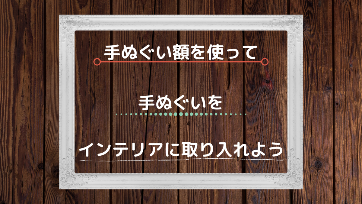 手ぬぐい額はホームセンターで買える おすすめの手ぬぐいもご紹介