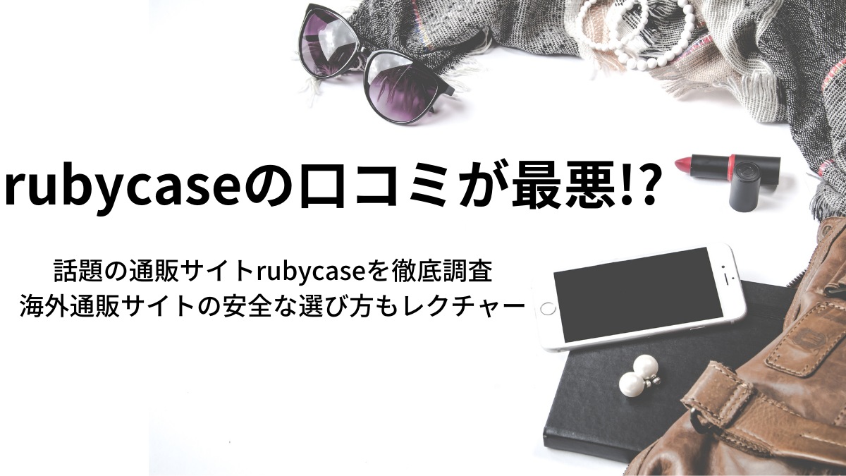 Rubycaseの口コミが最悪 徹底調査 安全な通販サイトの選び方もご紹介