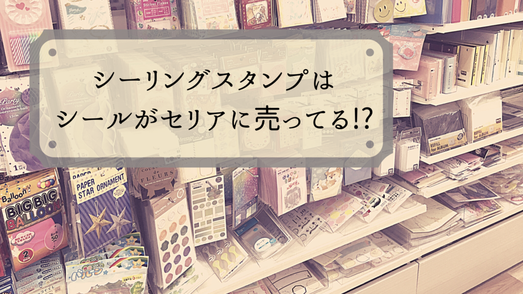 シーリングスタンプのシールならセリアで手に入る!!